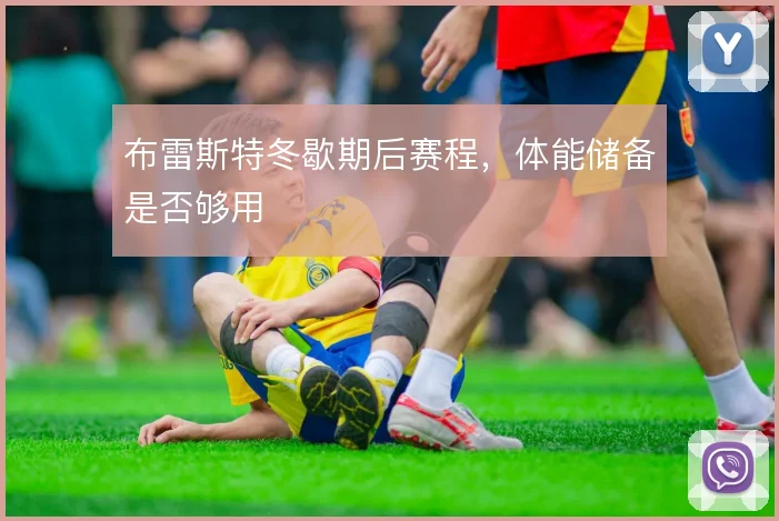 布雷斯特冬歇期后赛程，体能储备是否够用