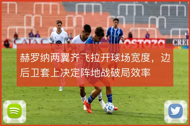 赫罗纳两翼齐飞拉开球场宽度，边后卫套上决定阵地战破局效率