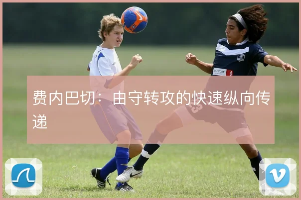 费内巴切:由守转攻的快速纵向传递