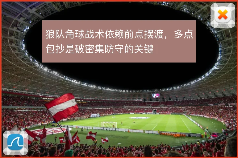 狼队角球战术依赖前点摆渡，多点包抄是破密集防守的关键