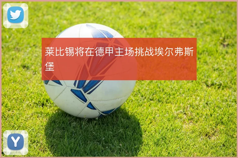 莱比锡将在德甲主场挑战埃尔弗斯堡